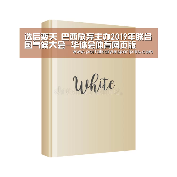 选后变天 巴西放弃主办2019年联合国气候大会-华体会体育网页版
